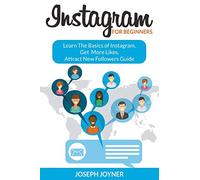 Instagram For Beginners: Learn The Basics of Instagram, Get More Likes, Attract New Followers Guide