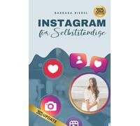 Instagram für Selbstständige: Wie du mit Social Media durchstartest | Ein Einsteiger-Guide, um Instagram zu verstehen und es fürs Business zu nutzen