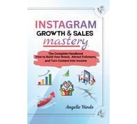 Instagram Growth and Sales Mastery: The complete Handbook How to Build Your Brand, Attract Followers, and Turn Content into Income