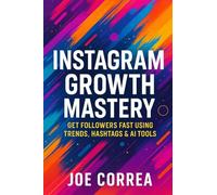 Instagram Growth Mastery: Get Followers Fast Using Trends, Hashtags & AI Tools: 1 (Instagram Profit Empire)