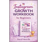 Instagram Growth Workbook for Beginners: The Step-by-Step Content Planning and Marketing Guide to Grow Followers, Increase Engagement and Build a Profitable Instagram Strategy