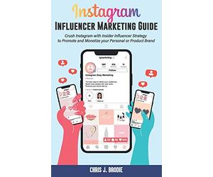 Instagram Influencer Marketing Guide: Crush Instagram with Insider Influencer Strategy to Promote and Monetize your Personal or Product Brand: 9 (Entrepreneurial Pursuits)