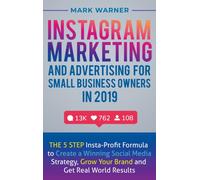 Instagram Marketing and Advertising for Small Business Owners in 2019 : The 5 Step Insta-Profit Formula to Create a Winning Social Media Strategy, Grow Your Brand and Get Real-World Results