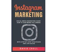 Instagram Marketing: Social Media Marketing Guide: How to Gain More Followers With Step-by-Step Strategies and Life-Hacks