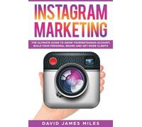 Instagram Marketing: The Ultimate Guide to Grow Your Instagram Account, Build Your Personal Brand and Get More Clients