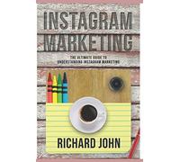 Instagram Marketing: The Ultimate Guide to Understanding Instagram Marketing
