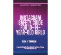 Instagram Safety Guide for 10-14-Year-Old Girls: A Parent’s Step-by-Step Guide to Settings, Privacy, and Healthy Online Use (Digital Defense for Families)