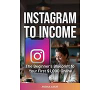 Instagram to Income: The Beginner's Blueprint to Your First $1,000 Online: Get Paid for Your Passion: The Simple System to Go Viral, Grow a Following, and Build a Profitable Side Hustle