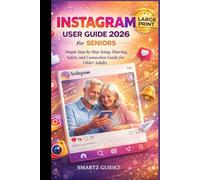 INSTAGRAM USER GUIDE 2026 For SENIORS: Simple Step-by-Step Setup, Sharing, Safety, and Connection Guide for Older Adults in large color print