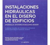 Instalaciones hidráulicas en el diseño de edificios. Hydraulic Systems in Building Design: Problemas resueltos de instalaciones hidráulicas. Solved Exercises on Hydraulic Systems