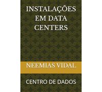 INSTALAÇÕES EM DATA CENTERS: CENTRO DE DADOS (Engenharia de Data Centers: Energia, Infraestrutura e Operação)