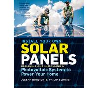 Install Your Own Solar Panels : Designing and Installing a Photovoltaic System to Power Your Home