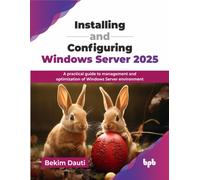 Installing and Configuring Windows Server 2025 : A practical guide to management and optimization of Windows Server environment