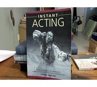 Instant Acting: A Revolutionary Acting, Rehearsal and Audition Method for Beginners to Professionals