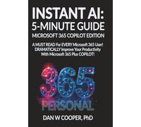 INSTANT AI: 5-MINUTE GUIDE MICROSOFT 365 COPILOT EDITION: A MUST READ For EVERY Microsoft 365 User! DRAMATICALLY Improve Your Productivity With ... Plus COPILOT! (INSTANT AI: 5-MINUTE GUIDES)