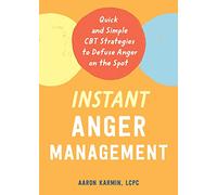 Instant Anger Management : Quick and Simple CBT Strategies to Defuse Anger on the Spot