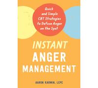 Instant Anger Management : Quick and Simple CBT Strategies to Defuse Anger on the Spot