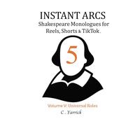 INSTANT ARCS. Shakespeare Monologues for Reels, Shorts & TikTok. Volume V: Universal Roles