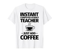 Instant Computer Science Teacher just add Coffee T-Shirt