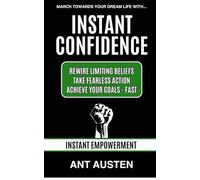 Instant Confidence: Remove Limiting Beliefs. Take Fearless Action. Achieve Your Goals - Fast! (Instant Empowerment)