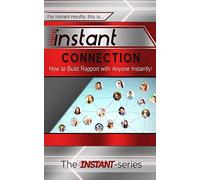 Instant Connection: How to Build Rapport with Anyone Instantly! (INSTANT Series)