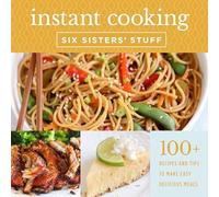Instant Cooking with Six Sisters' Stuff: A Fast, Easy, and Delicious Way to Feed Your Family