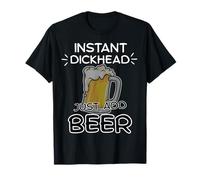 Instant Dickhead Just Add Beer Funny Drinking Lager Lover T-Shirt