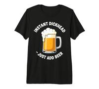 Instant Dickhead Just Add Beer Premium T-Shirt