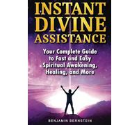 Instant Divine Assistance: Your Complete Guide to Fast and Easy Spiritual Awakening, Healing, and More