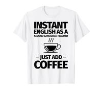 Instant English as a Second Language Teacher just add Coffee T-Shirt