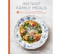 Instant Family Meals : Delicious Dishes from Your Slow Cooker, Pressure Cooker, Multicooker, and Instant Pot(r) a Cookbook: Delicious Dishes from Your ... Multicooker, and Instant Pot: A Cookbook