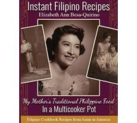 Instant Filipino Recipes: My Mother’s Traditional Philippine Food In a Multicooker Pot