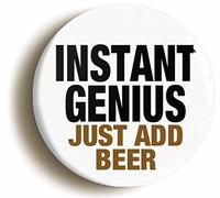 INSTANT GENIUS JUST ADD BEER BADGE PIN BUTTON (Size is 1inch/25mm diameter)