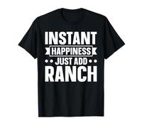 Instant Happiness - just add Ranch - Ranch Dressing T-Shirt