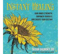 Instant Healing: Gain Inner Strength, Empower Yourself, and Create Your Destiny