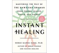 Instant Healing: Mastering the Way of the Hawaiian Shaman Using Words, Images, Touch, and Energy