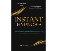 INSTANT HYPNOSIS: A Tactical Manual for Rapid Subconscious Entry - The Underground Guide to Mind Control (THE APEX MIND)