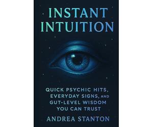 Instant Intuition: Quick Psychic Hits, Everyday Signs, and Gut-Level Wisdom You Can Trust: 4 (Andrea Witchcraft)