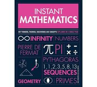 Instant Mathematics: Key Thinkers, Theories, Discoveries and Concepts Explained on a Single Page