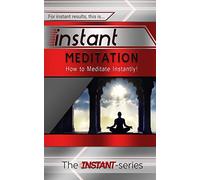Instant Meditation: How to Meditate Instantly! (INSTANT Series)