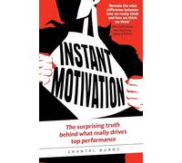 Instant Motivation:The surprising truth behind what really drives top performance: The surprising truth behind what really drives top performance