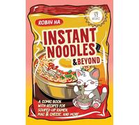 Instant Noodles and Beyond: A Comic Book with Recipes for Souped-Up Ramen, Mac & Cheese, and More
