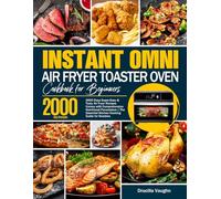 Instant Omni Air Fryer Toaster Oven Cookbook for Beginners: 2000 Days Super-Easy & Tasty Air Fryer Recipes Comes with Comprehensive Nutritional ... Essential Kitchen Cooking Guide for Newbies