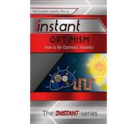 Instant Optimism: How to Be Optimistic Instantly! (INSTANT Series)
