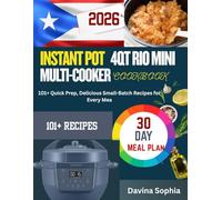 INSTANT POT 4QT RIO MINI MULTI-COOKER COOKBOOK: 101+ Quick Prep, Delicious Small-Batch Recipes for Every Meal