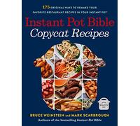 Instant Pot Bible: Copycat Recipes: 175 Original Ways to Remake Your Favorite Restaurant Recipes in Your Instant Pot: 4
