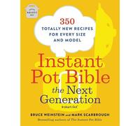 Instant Pot Bible: The Next Generation: 350 Totally New Recipes for Every Size and Model