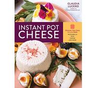 Instant Pot Cheese: Discover How Easy It Is to Make Mozzarella, Feta, Chevre, and More