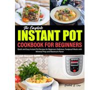 Instant Pot Cookbook for Beginners: Quick and Easy Instant Pot Recipes for Beginners Delicious, Foolproof Meals with Minimal Prep and Maximum Flavor