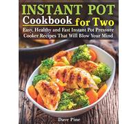 Instant Pot Cookbook for Two: Easy, Healthy and Fast Instant Pot Pressure Cooker Recipes That Will Blow Your Mind
